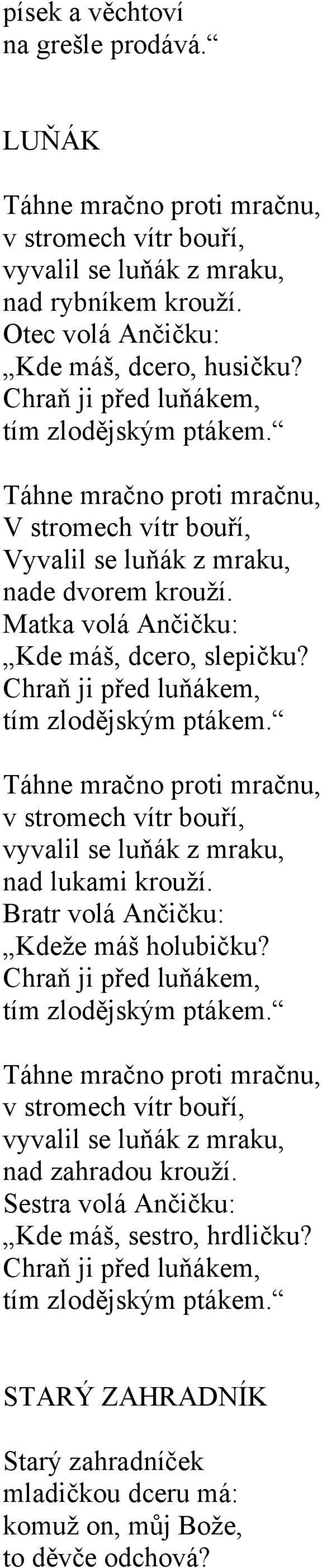 Chraň ji před luňákem, tím zlodějským ptákem. Táhne mračno proti mračnu, v stromech vítr bouří, vyvalil se luňák z mraku, nad lukami krouží. Bratr volá Ančičku: Kdeže máš holubičku?