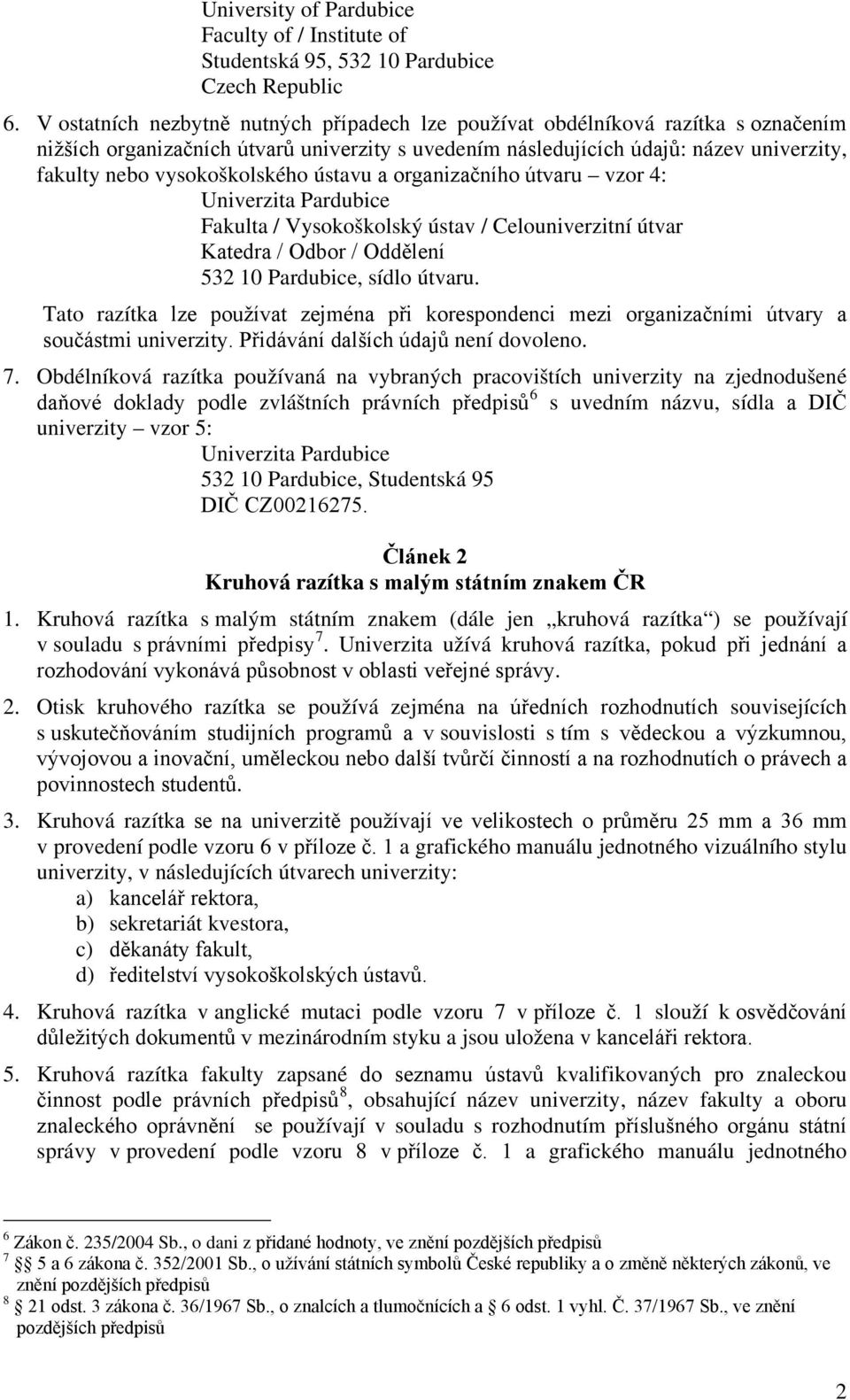 vysokoškolského ústavu a organizačního útvaru vzor 4: Fakulta / Vysokoškolský ústav / Celouniverzitní útvar Katedra / Odbor / Oddělení 532 10 Pardubice, sídlo útvaru.