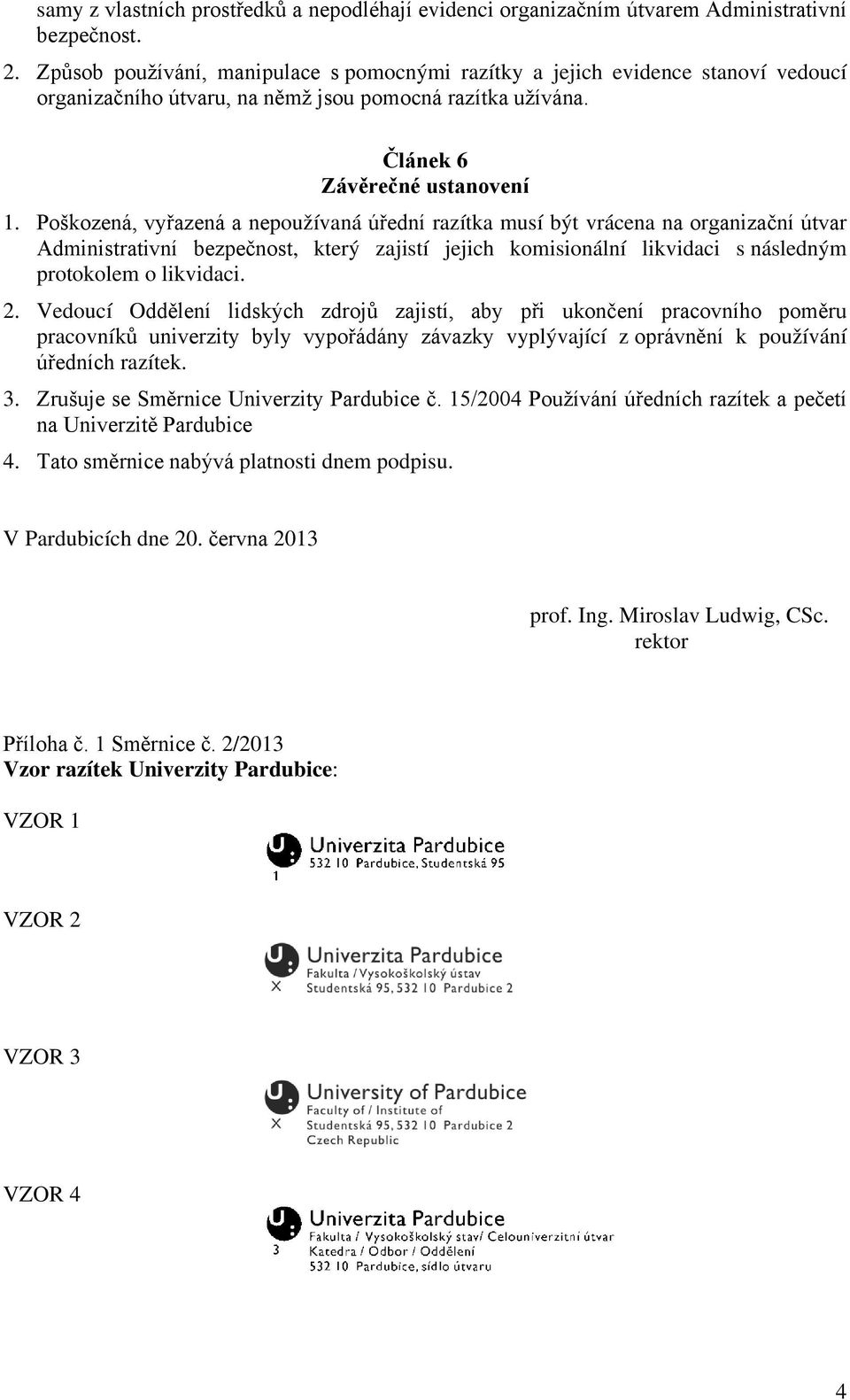 Poškozená, vyřazená a nepoužívaná úřední razítka musí být vrácena na organizační útvar Administrativní bezpečnost, který zajistí jejich komisionální likvidaci s následným protokolem o likvidaci. 2.