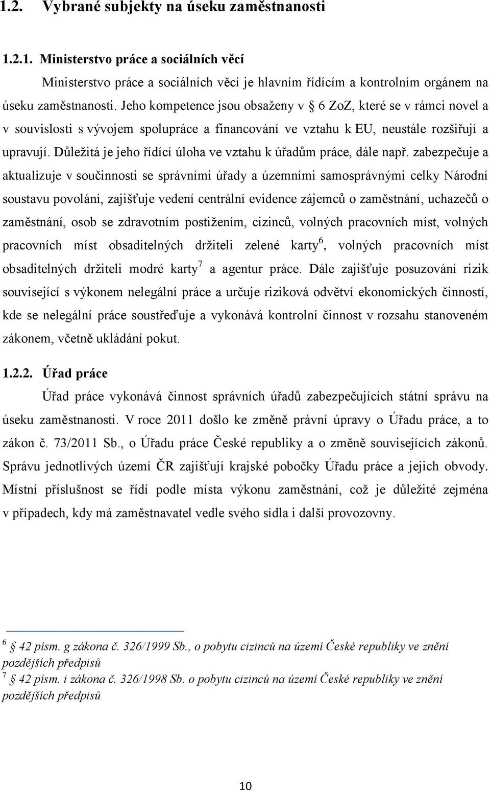 Důležitá je jeho řídící úloha ve vztahu k úřadům práce, dále např.