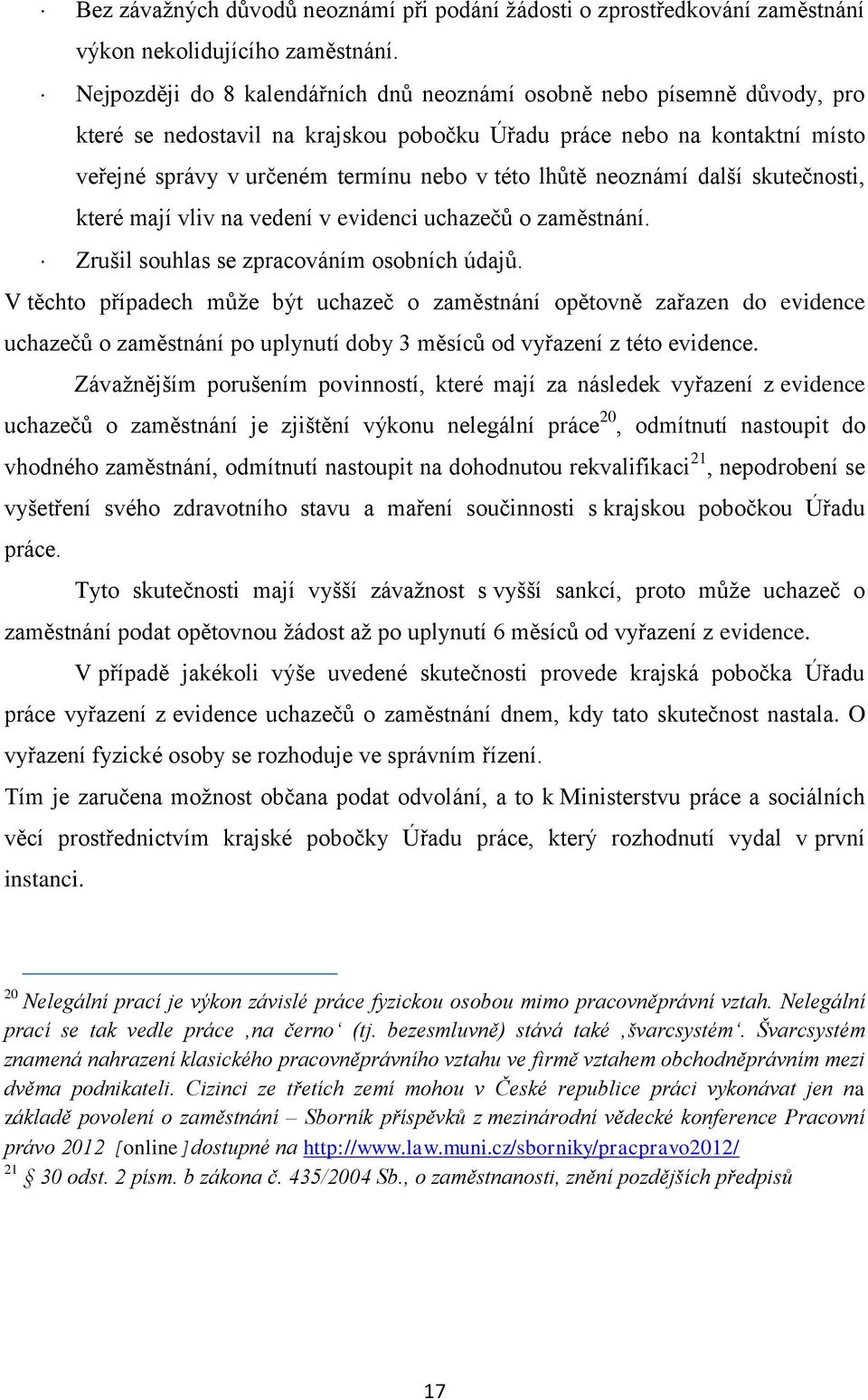 lhůtě neoznámí další skutečnosti, které mají vliv na vedení v evidenci uchazečů o zaměstnání. Zrušil souhlas se zpracováním osobních údajů.