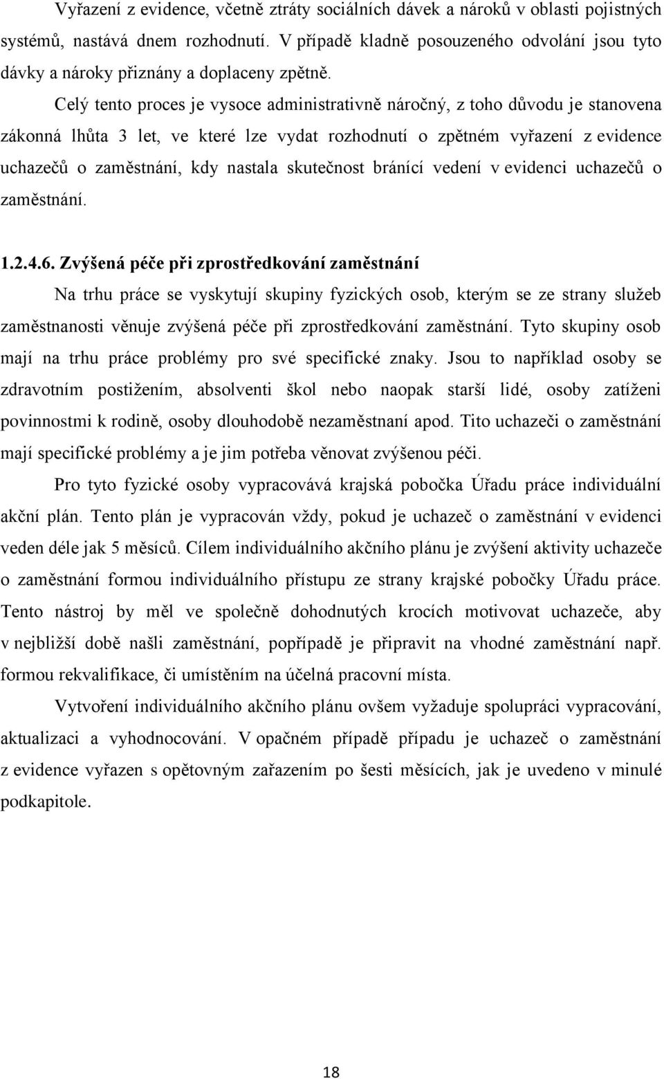 Celý tento proces je vysoce administrativně náročný, z toho důvodu je stanovena zákonná lhůta 3 let, ve které lze vydat rozhodnutí o zpětném vyřazení z evidence uchazečů o zaměstnání, kdy nastala