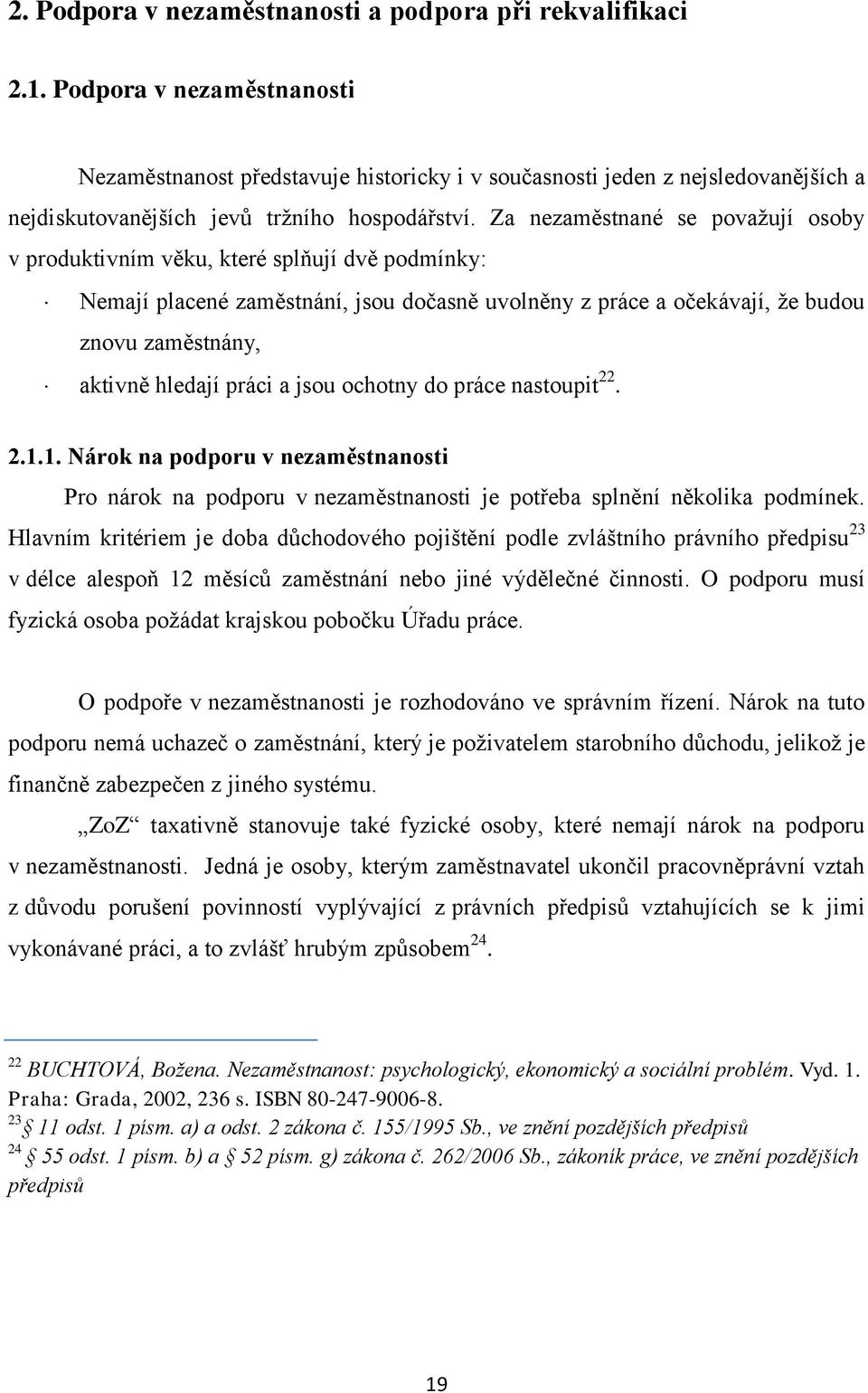 Za nezaměstnané se považují osoby v produktivním věku, které splňují dvě podmínky: Nemají placené zaměstnání, jsou dočasně uvolněny z práce a očekávají, že budou znovu zaměstnány, aktivně hledají