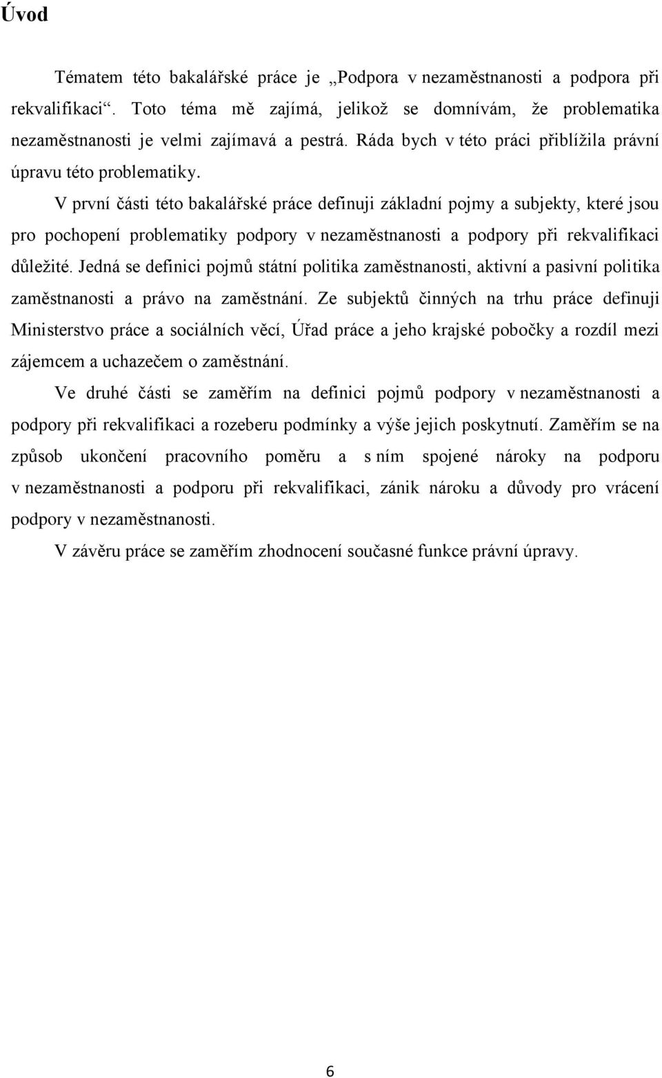 V první části této bakalářské práce definuji základní pojmy a subjekty, které jsou pro pochopení problematiky podpory v nezaměstnanosti a podpory při rekvalifikaci důležité.