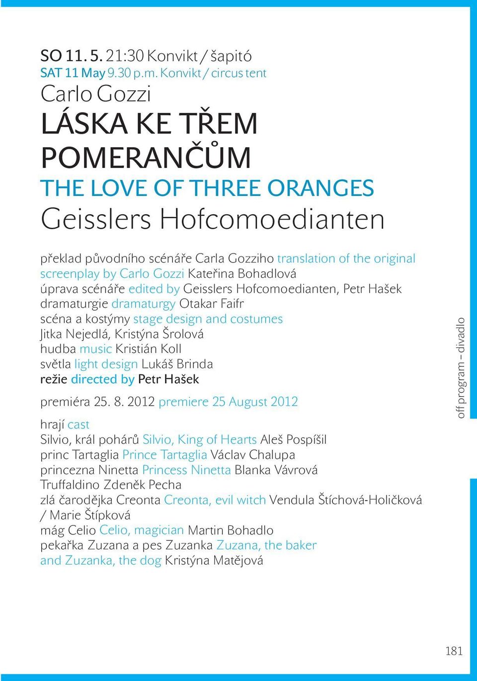 Gozzi Kateřina Bohadlová úprava scénáře edited by Geisslers Hofcomoedianten, Petr Hašek dramaturgie dramaturgy Otakar Faifr scéna a kostýmy stage design and costumes Jitka Nejedlá, Kristýna Šrolová