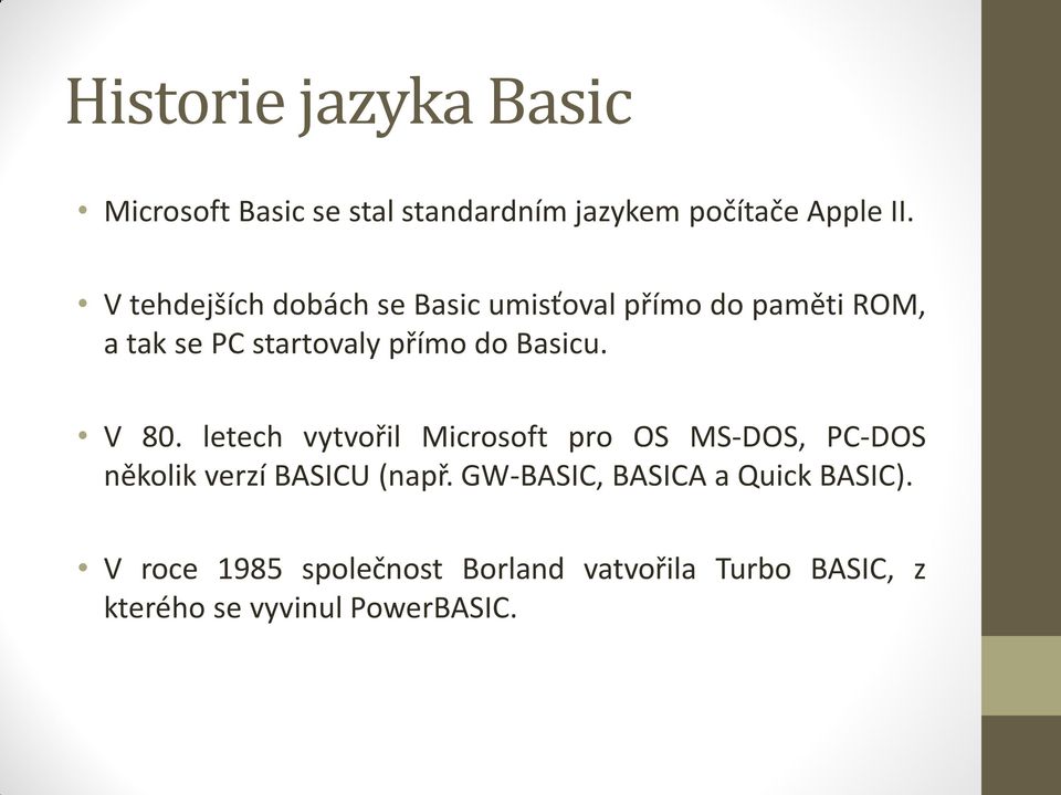 Basicu. V 80. letech vytvořil Microsoft pro OS MS-DOS, PC-DOS několik verzí BASICU (např.