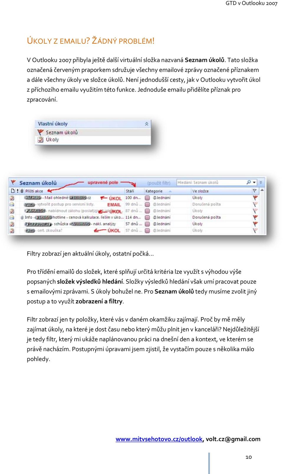 Není jednodušší cesty, jak v Outlooku vytvořit úkol z příchozího emailu využitím této funkce. Jednoduše emailu přidělíte příznak pro zpracování. 1 0 Filtry zobrazí jen aktuální úkoly, ostatní počká.