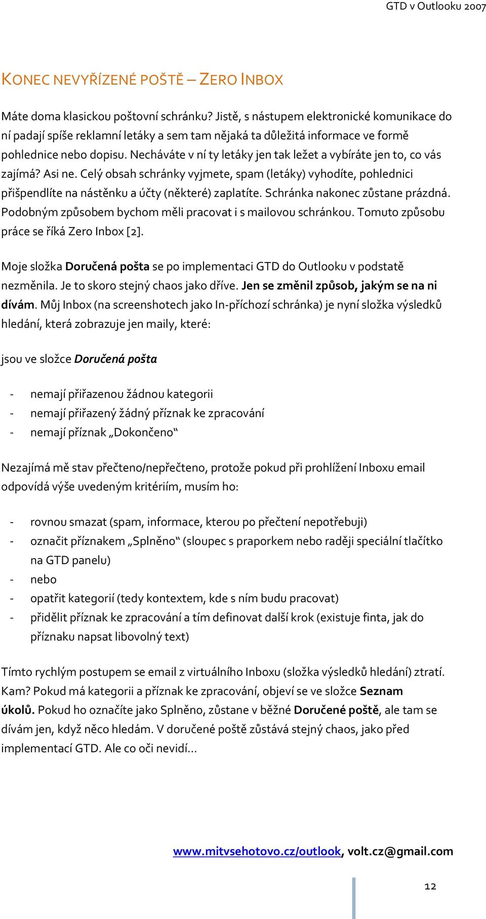 Necháváte v ní ty letáky jen tak ležet a vybíráte jen to, co vás zajímá? Asi ne. Celý obsah schránky vyjmete, spam (letáky) vyhodíte, pohlednici přišpendlíte na nástěnku a účty (některé) zaplatíte.