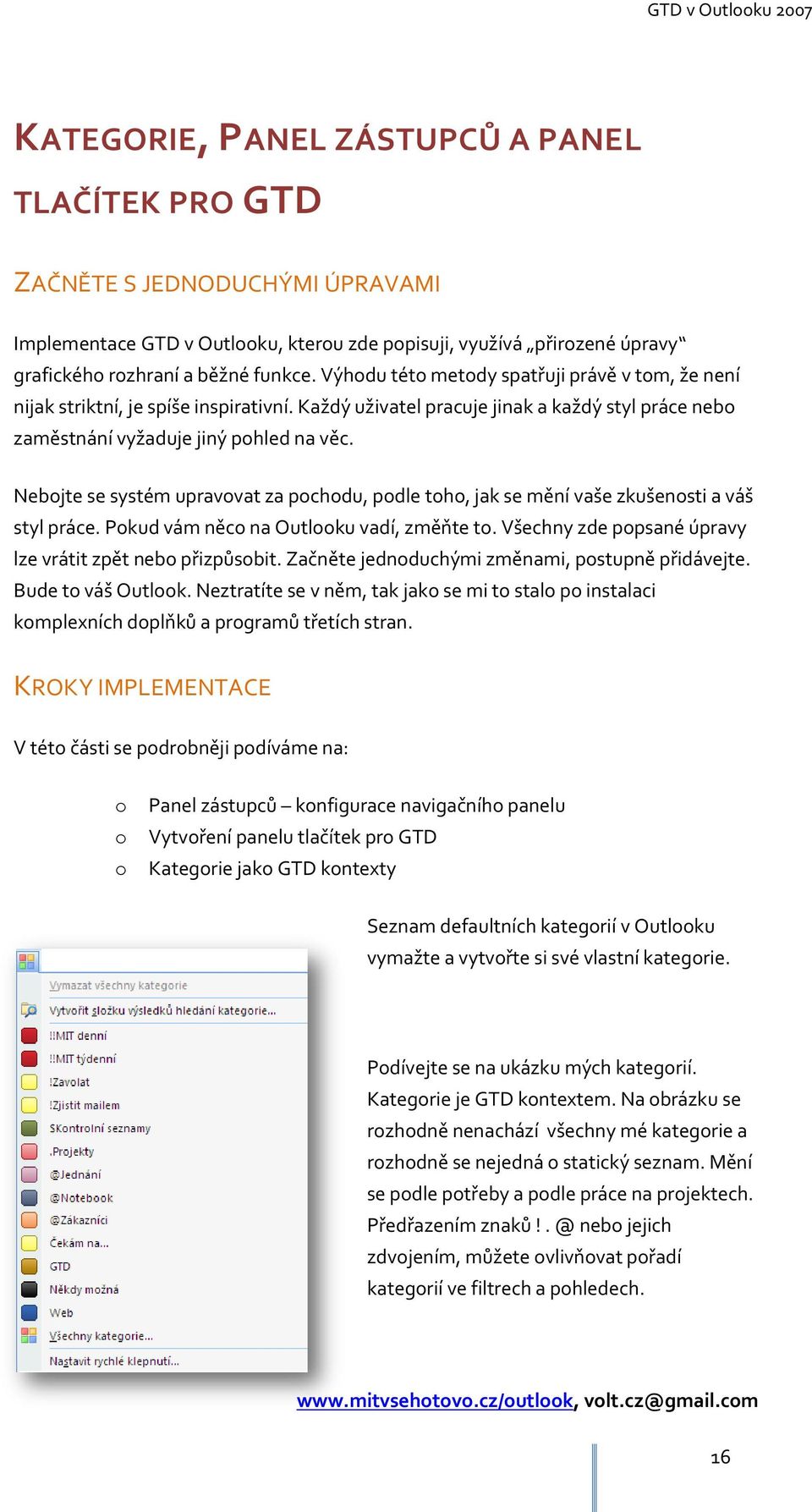 Nebojte se systém upravovat za pochodu, podle toho, jak se mění vaše zkušenosti a váš styl práce. Pokud vám něco na Outlooku vadí, změňte to.