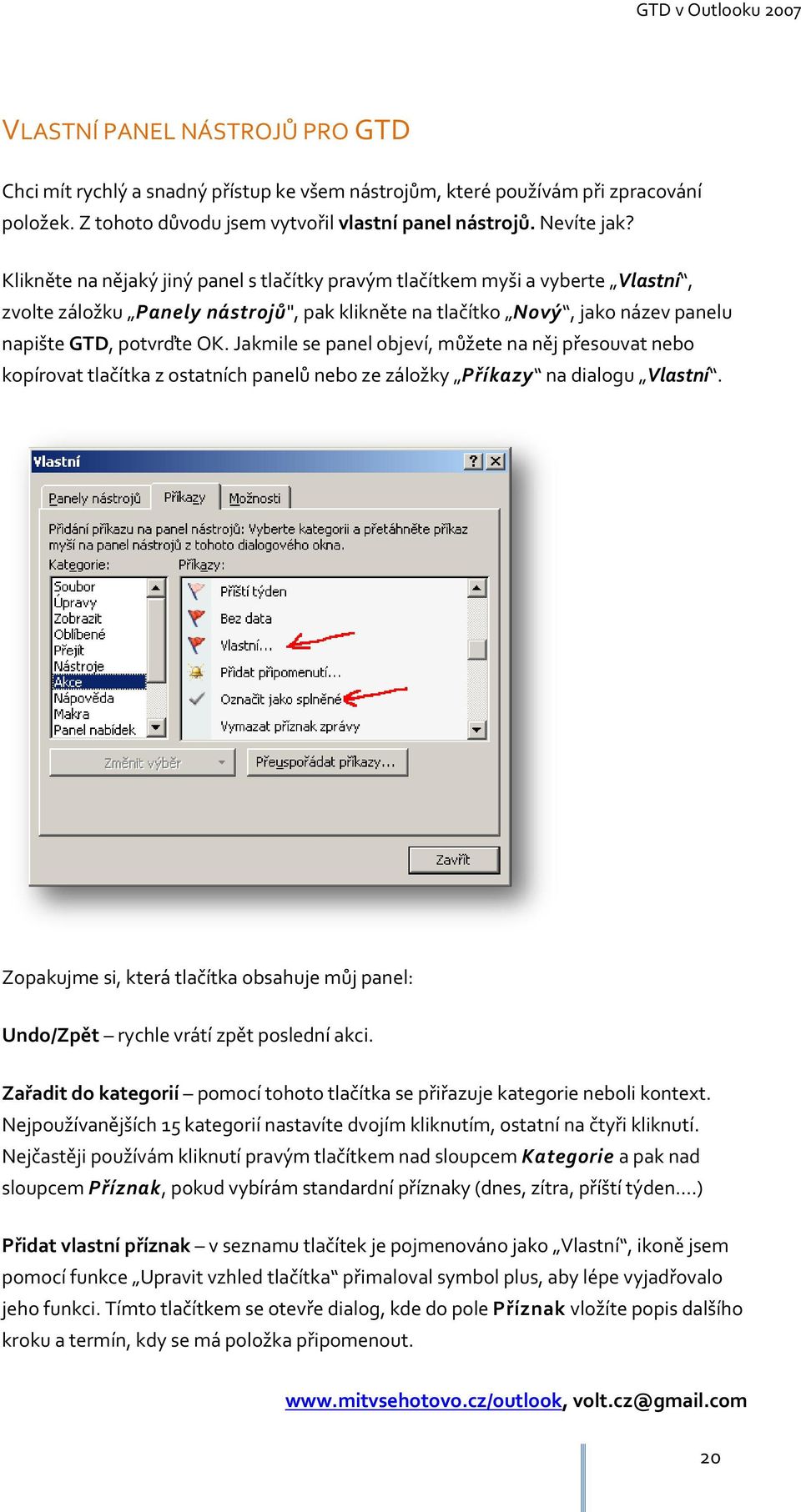 Jakmile se panel objeví, můžete na něj přesouvat nebo kopírovat tlačítka z ostatních panelů nebo ze záložky Příkazy na dialogu Vlastní.