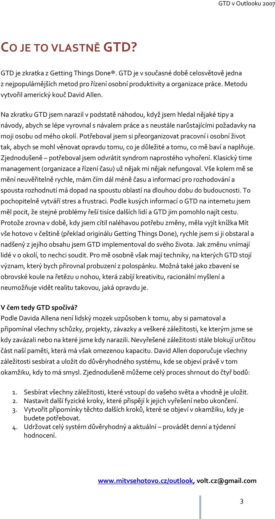 Na zkratku GTD jsem narazil v podstatě náhodou, když jsem hledal nějaké tipy a návody, abych se lépe vyrovnal s návalem práce a s neustále narůstajícími požadavky na moji osobu od mého okolí.
