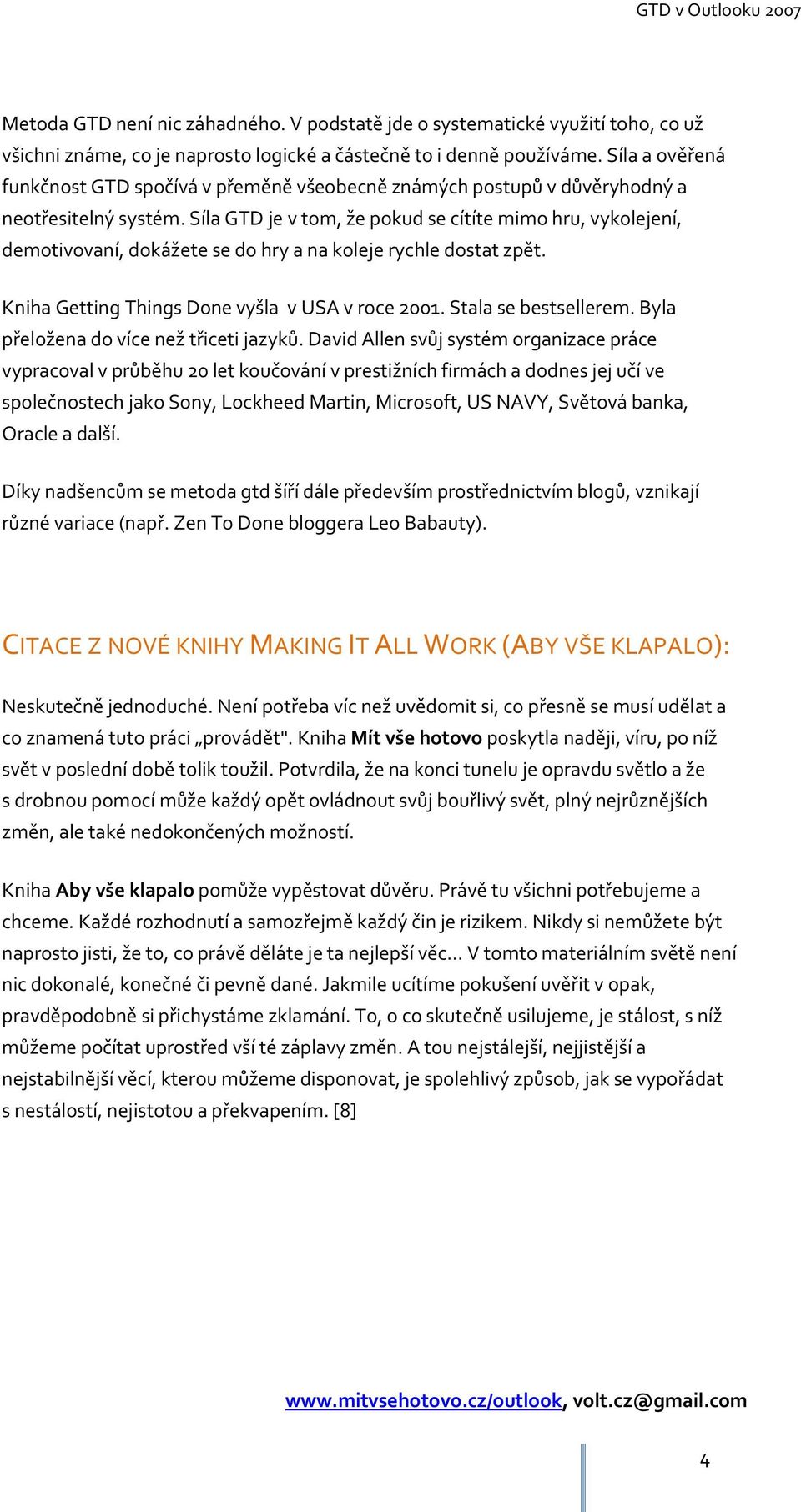 Síla GTD je v tom, že pokud se cítíte mimo hru, vykolejení, demotivovaní, dokážete se do hry a na koleje rychle dostat zpět. 4 Kniha Getting Things Done vyšla v USA v roce 2001. Stala se bestsellerem.