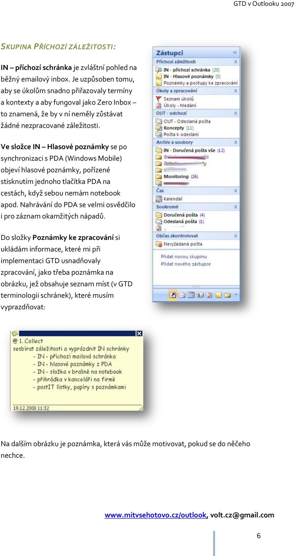 6 Ve složce IN Hlasové poznámky se po synchronizaci s PDA (Windows Mobile) objeví hlasové poznámky, pořízené stisknutím jednoho tlačítka PDA na cestách, když sebou nemám notebook apod.