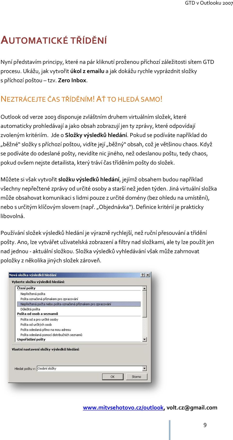 Outlook od verze 2003 disponuje zvláštním druhem virtuálním složek, které automaticky prohledávají a jako obsah zobrazují jen ty zprávy, které odpovídají zvoleným kritériím.