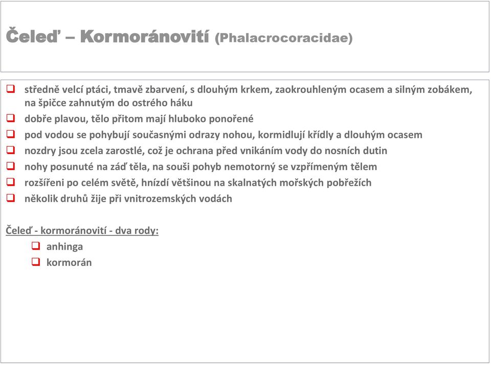 zcela zarostlé, což je ochrana před vnikáním vody do nosních dutin nohy posunuté na záď těla, na souši pohyb nemotorný se vzpřímeným tělem rozšířeni po