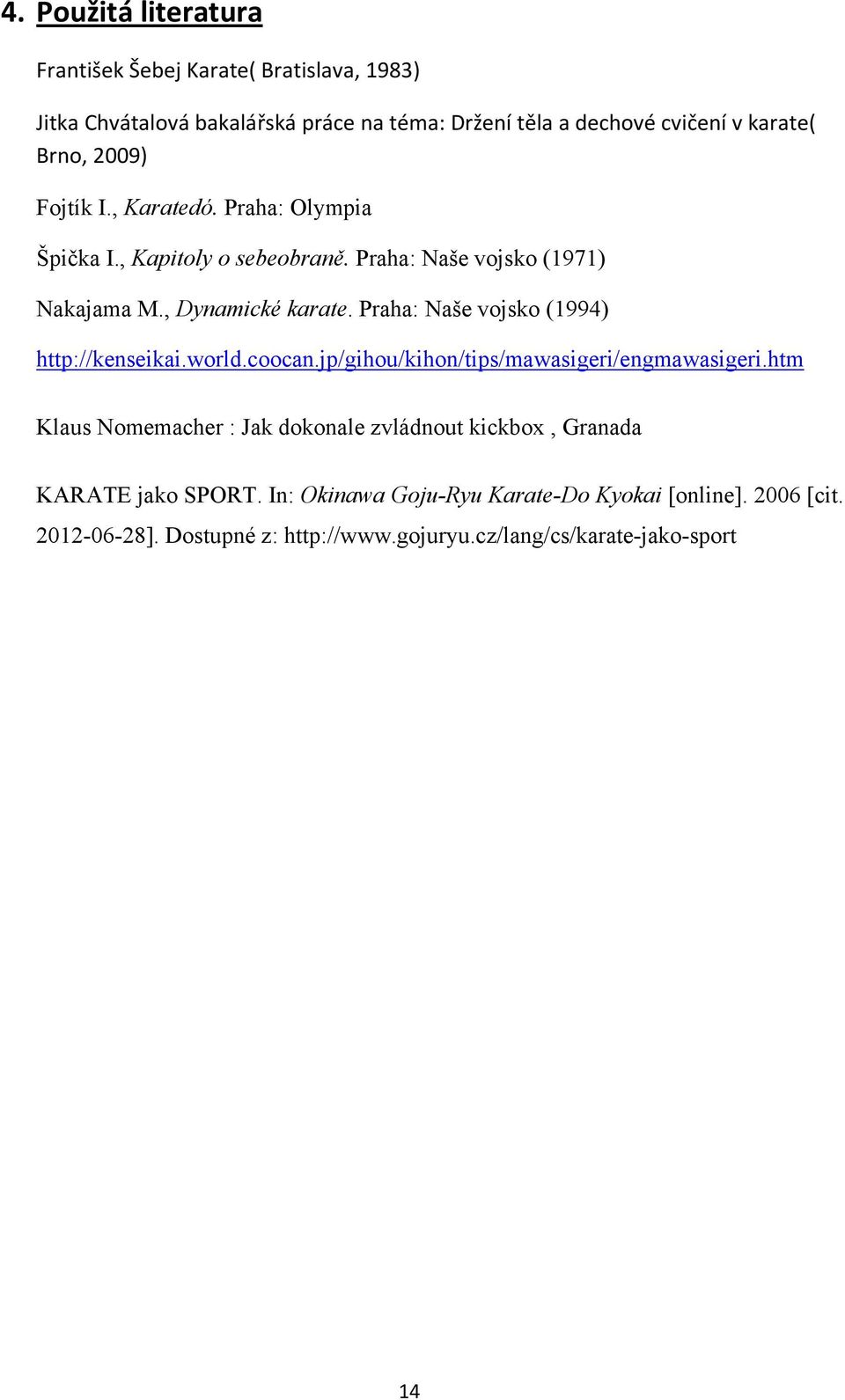 Praha: Naše vojsko (1994) http://kenseikai.world.coocan.jp/gihou/kihon/tips/mawasigeri/engmawasigeri.
