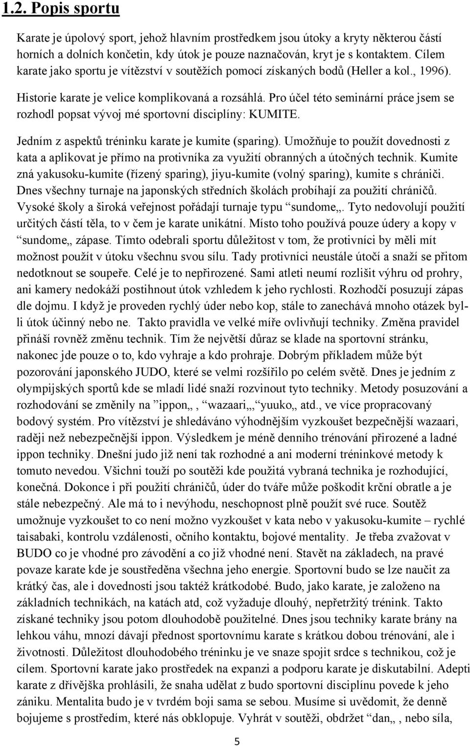 Pro účel této seminární práce jsem se rozhodl popsat vývoj mé sportovní disciplíny: KUMITE. Jedním z aspektů tréninku karate je kumite (sparing).