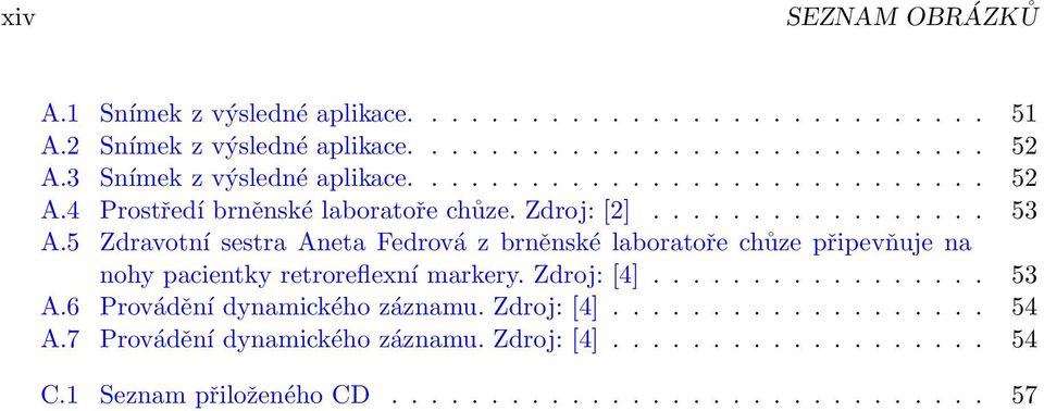 5 Zdravotní sestra Aneta Fedrová z brněnské laboratoře chůze připevňuje na nohy pacientky retroreflexní markery. Zdroj: [4]................. 53 A.