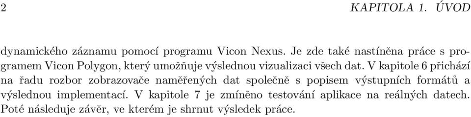 V kapitole 6 přichází na řadu rozbor zobrazovače naměřených dat společně s popisem výstupních formátů a