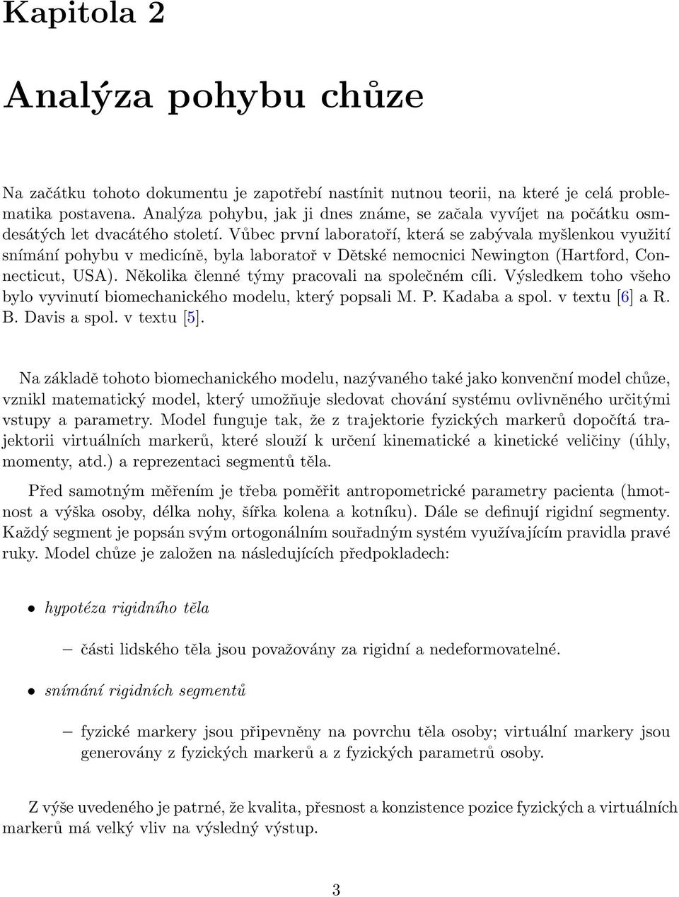 Vůbec první laboratoří, která se zabývala myšlenkou využití snímání pohybu v medicíně, byla laboratoř v Dětské nemocnici Newington (Hartford, Connecticut, USA).