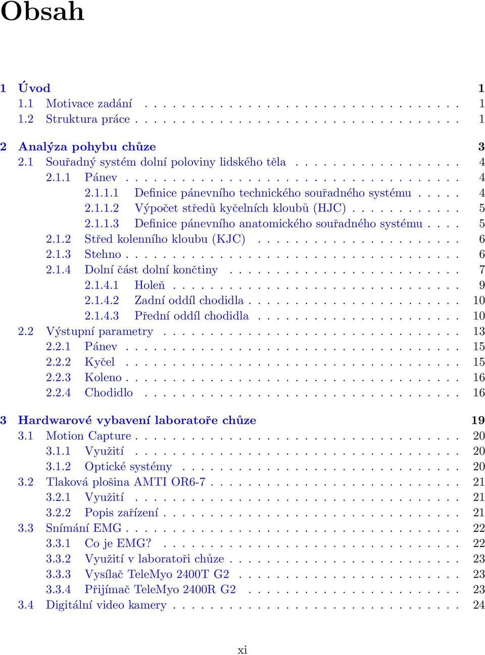 ........... 5 2.1.1.3 Definice pánevního anatomického souřadného systému.... 5 2.1.2 Střed kolenního kloubu (KJC)...................... 6 2.1.3 Stehno.................................... 6 2.1.4 Dolní část dolní končtiny.