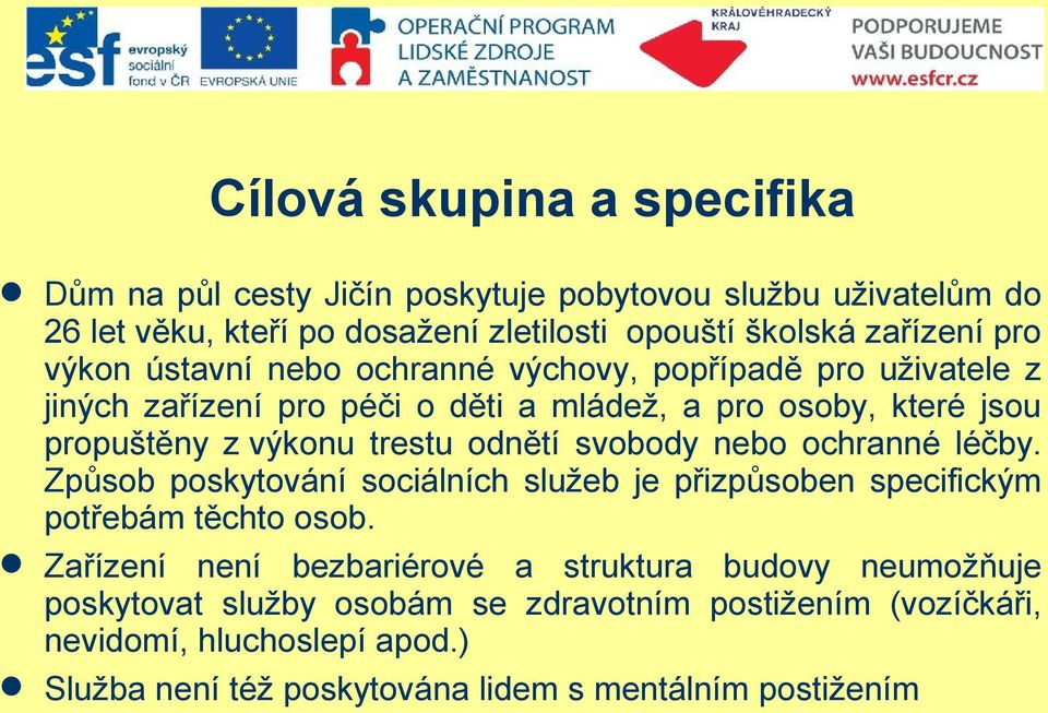 odnětí svobody nebo ochranné léčby. Způsob poskytování sociálních služeb je přizpůsoben specifickým potřebám těchto osob.