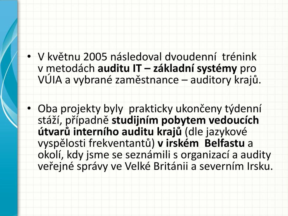 Oba projekty byly prakticky ukončeny týdenní stáží, případně studijním pobytem vedoucích útvarů