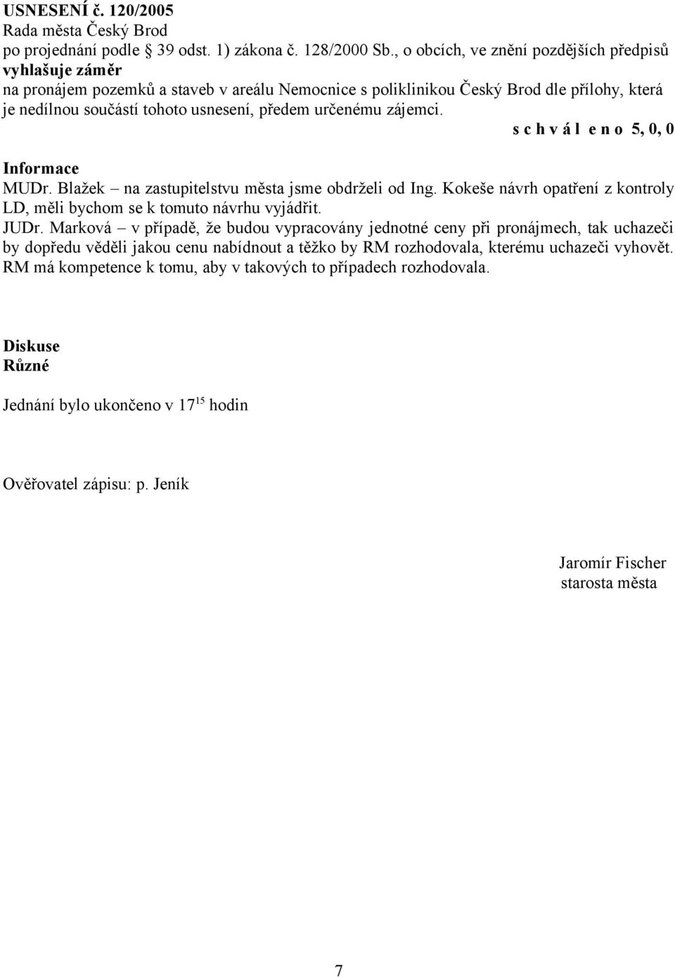 Informace MUDr. Blažek na zastupitelstvu města jsme obdrželi od Ing. Kokeše návrh opatření z kontroly LD, měli bychom se k tomuto návrhu vyjádřit. JUDr.