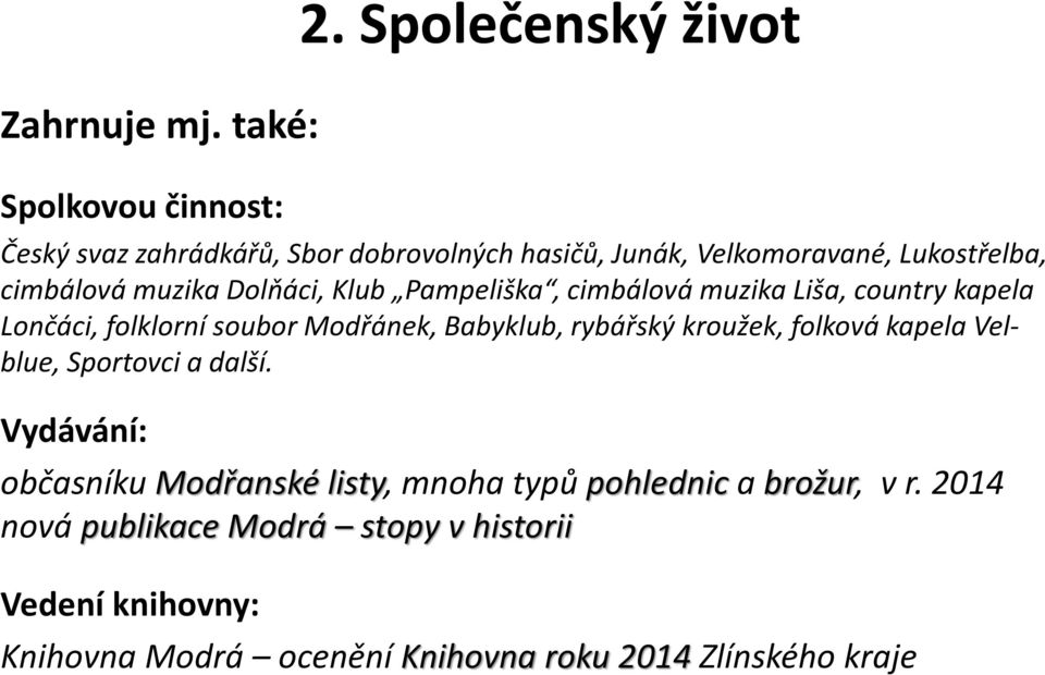 Klub Pampeliška, cimbálová muzika Liša, country kapela Lončáci, folklorní soubor Modřánek, Babyklub, rybářský kroužek, folková