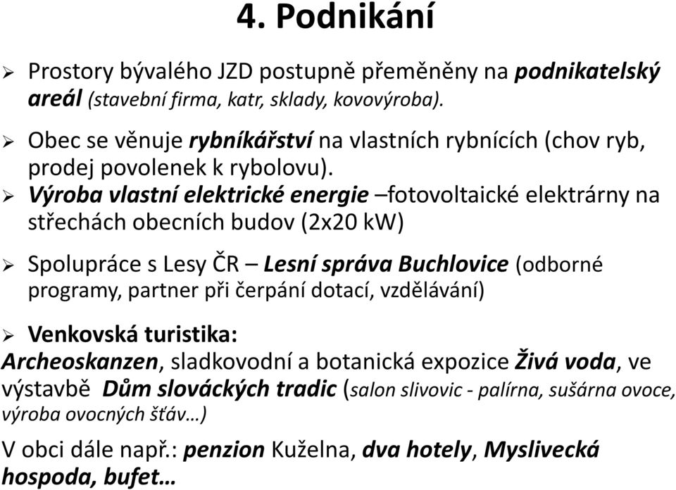 Výroba vlastní elektrické energie fotovoltaické elektrárny na střechách obecních budov (2x20 kw) Spolupráce s Lesy ČR Lesní správa Buchlovice (odborné programy,