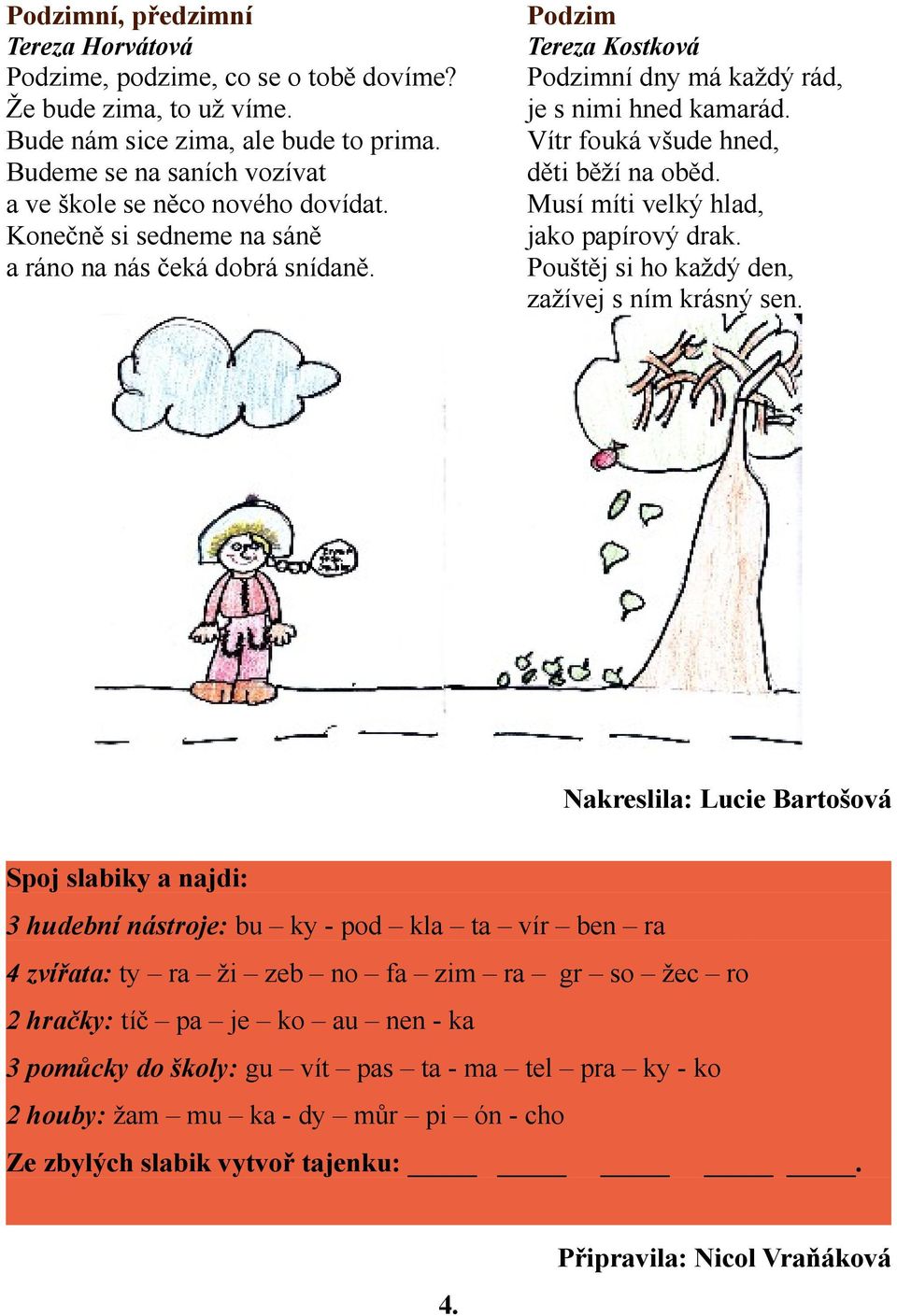 Vítr fouká všude hned, děti běží na oběd. Musí míti velký hlad, jako papírový drak. Pouštěj si ho každý den, zažívej s ním krásný sen.