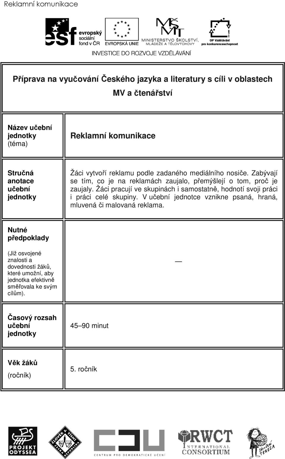 Žáci pracují ve skupinách i samostatně, hodnotí svoji práci i práci celé skupiny. V učební jednotce vznikne psaná, hraná, mluvená či malovaná reklama.