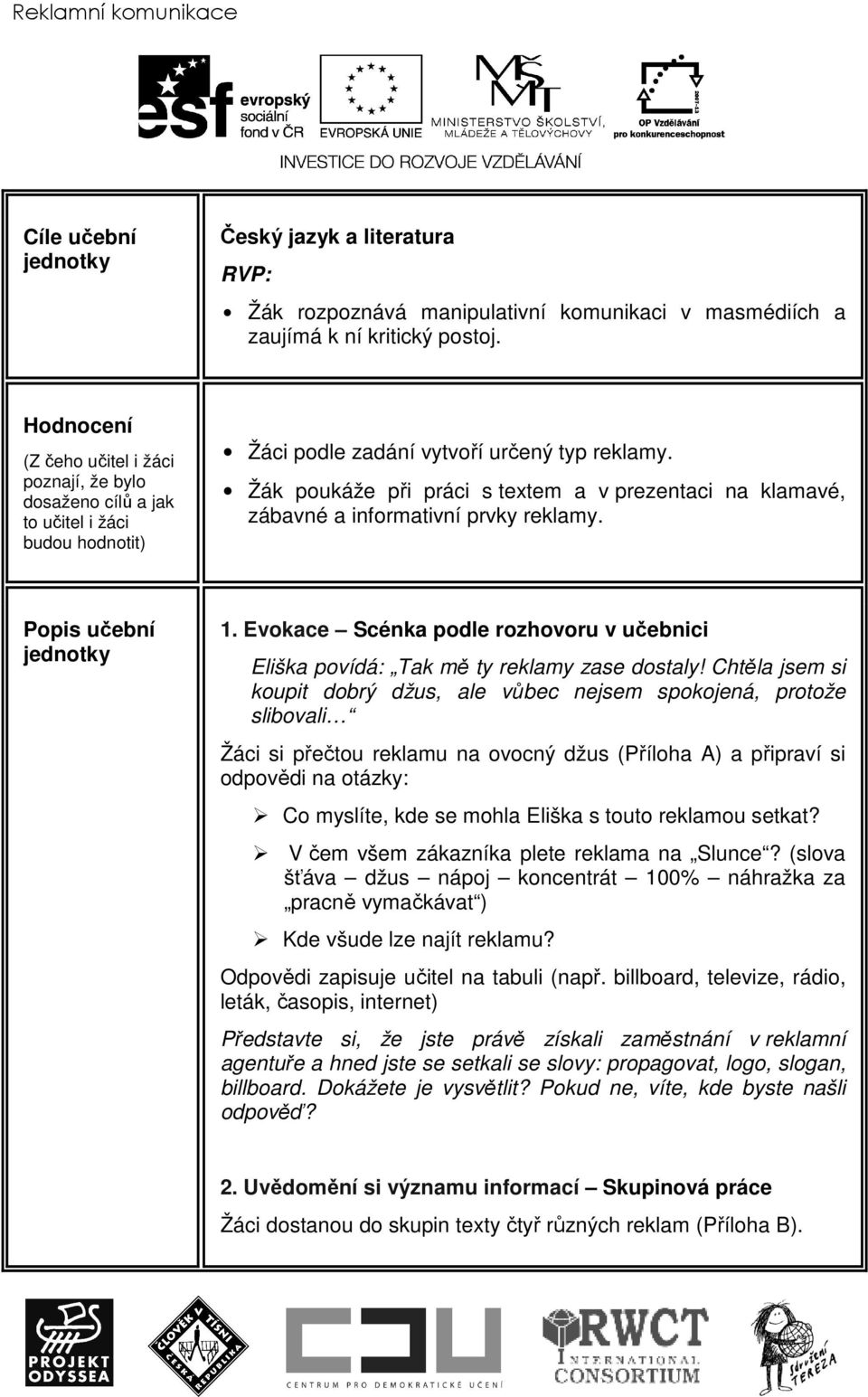 Žák poukáže při práci s textem a v prezentaci na klamavé, zábavné a informativní prvky reklamy. Popis učební 1. Evokace Scénka podle rozhovoru v učebnici Eliška povídá: Tak mě ty reklamy zase dostaly!