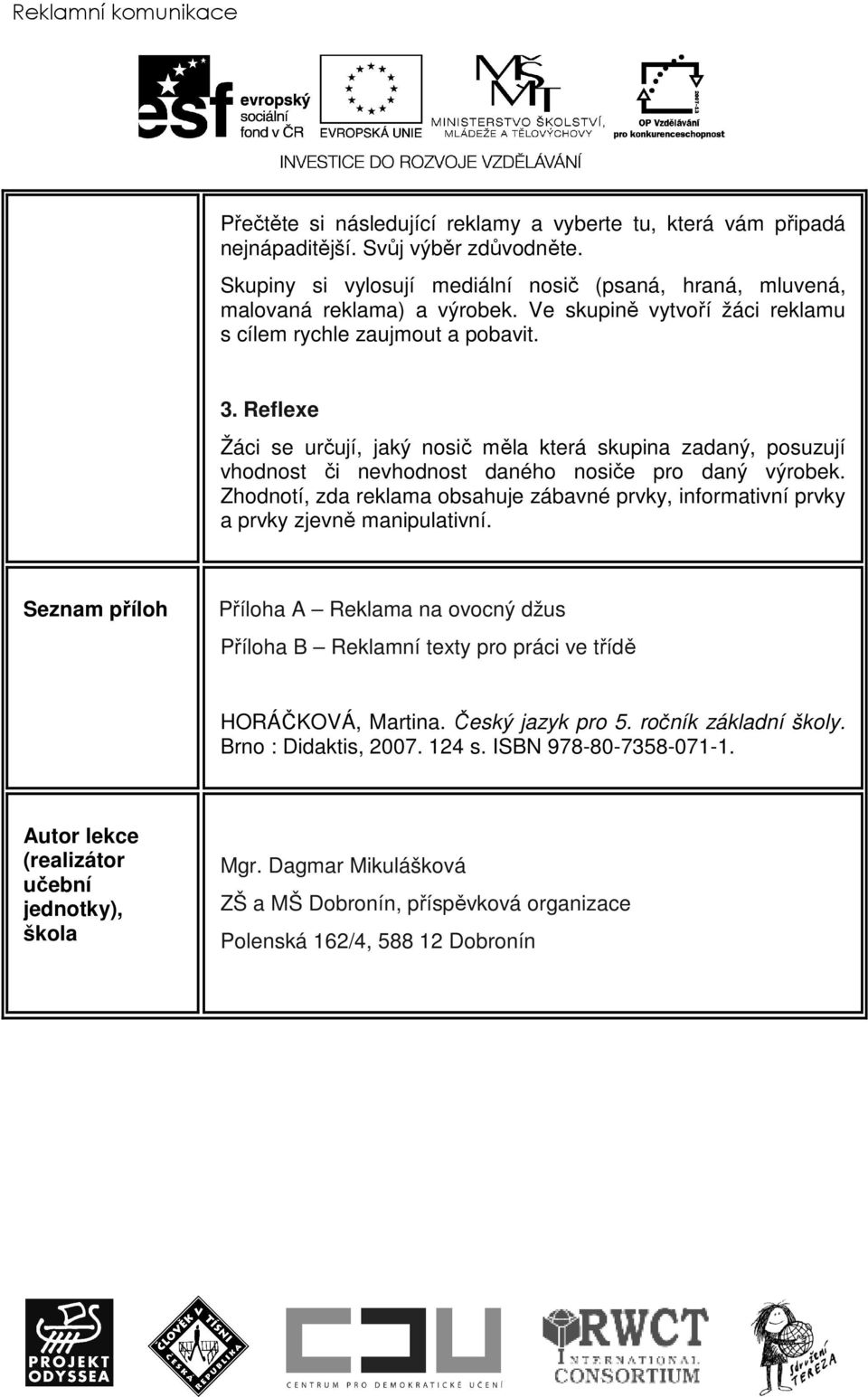 Zhodnotí, zda reklama obsahuje zábavné prvky, informativní prvky a prvky zjevně manipulativní.