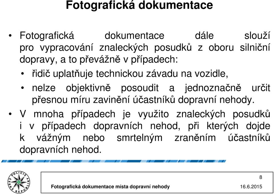 posoudit a jednoznačně určit přesnou míru zavinění účastníků dopravní nehody.