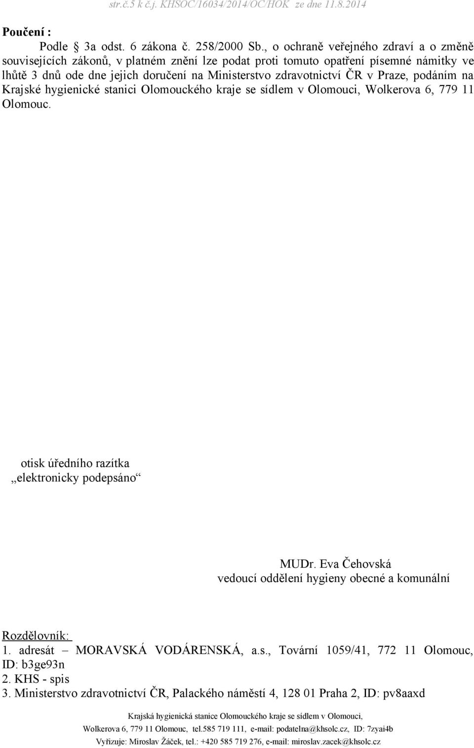 zdravotnictví ČR v Praze, podáním na Krajské hygienické stanici Olomouckého kraje se sídlem v Olomouci, Wolkerova 6, 779 11 Olomouc.