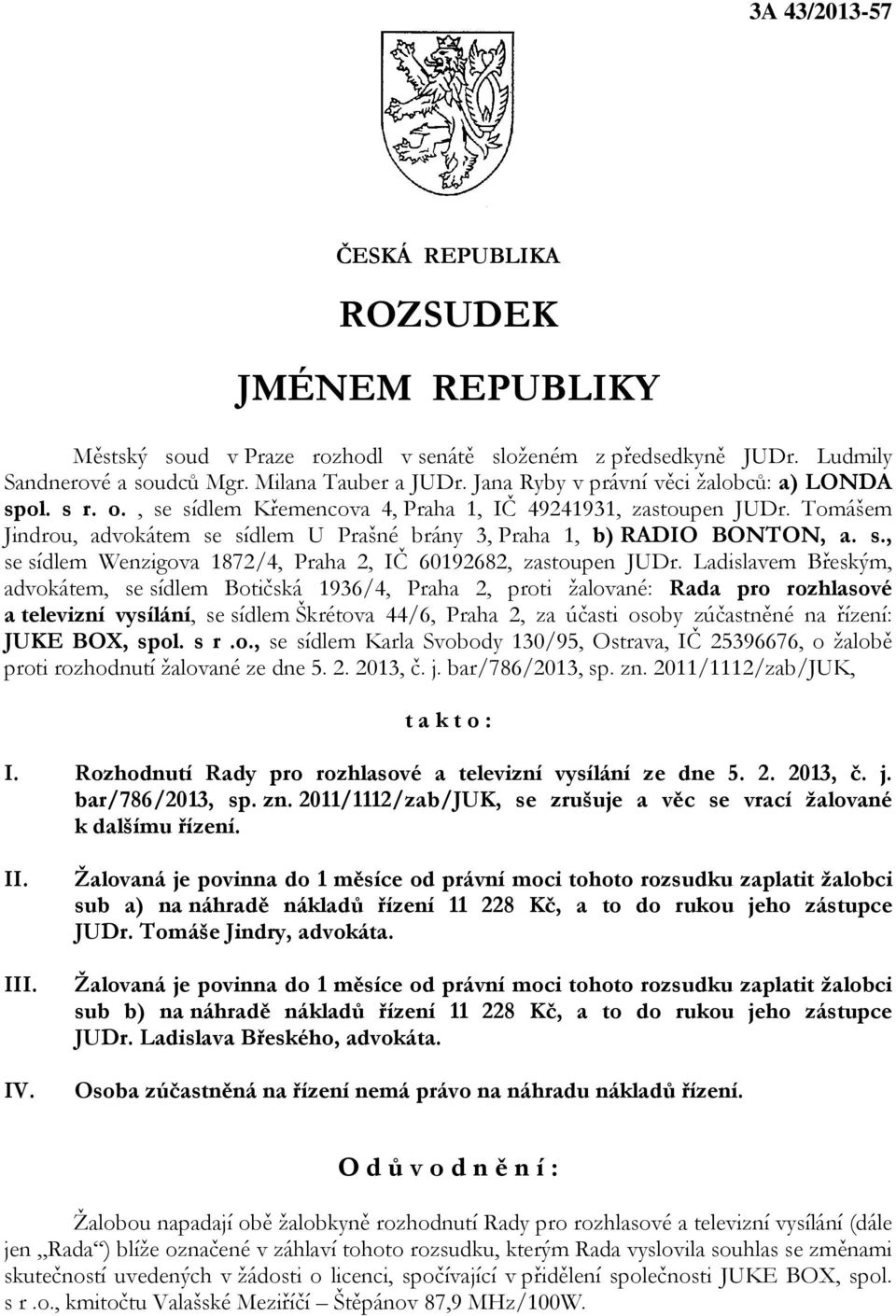 Tomášem Jindrou, advokátem se sídlem U Prašné brány 3, Praha 1, b) RADIO BONTON, a. s., se sídlem Wenzigova 1872/4, Praha 2, IČ 60192682, zastoupen JUDr.