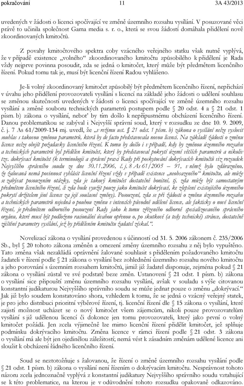 zda se jedná o kmitočet, který může být předmětem licenčního řízení. Pokud tomu tak je, musí být licenční řízení Radou vyhlášeno.