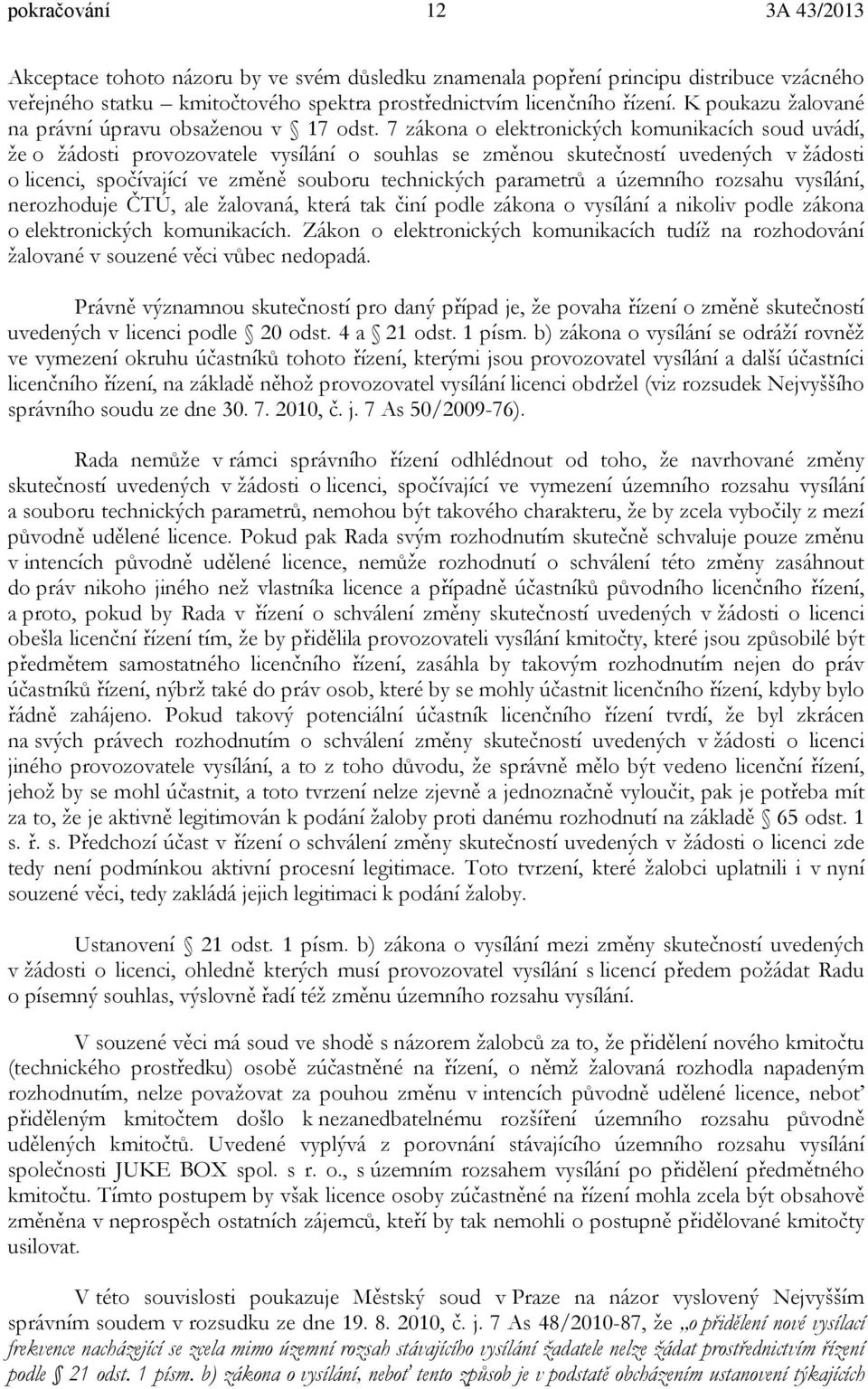 7 zákona o elektronických komunikacích soud uvádí, že o žádosti provozovatele vysílání o souhlas se změnou skutečností uvedených v žádosti o licenci, spočívající ve změně souboru technických