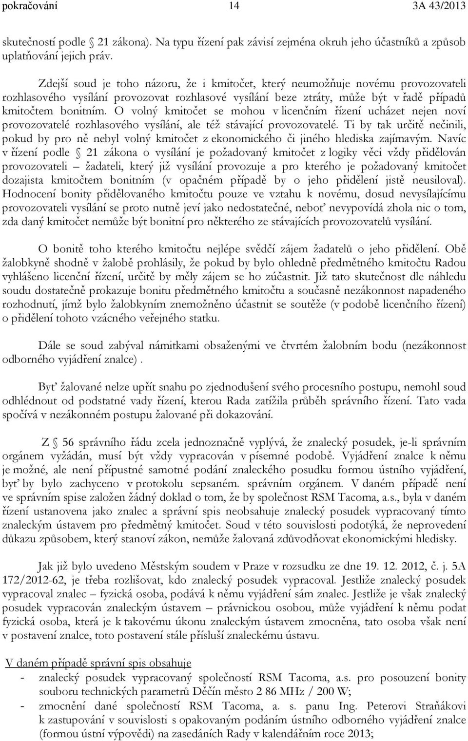 O volný kmitočet se mohou v licenčním řízení ucházet nejen noví provozovatelé rozhlasového vysílání, ale též stávající provozovatelé.