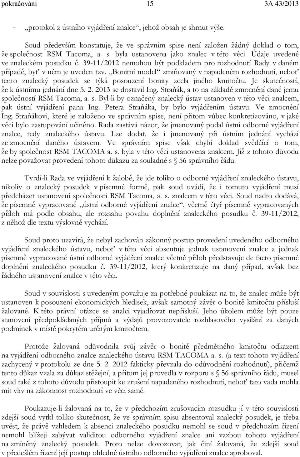 Bonitní model zmiňovaný v napadeném rozhodnutí, neboť tento znalecký posudek se týká posouzení bonity zcela jiného kmitočtu. Je skutečností, že k ústnímu jednání dne 5. 2. 2013 se dostavil Ing.