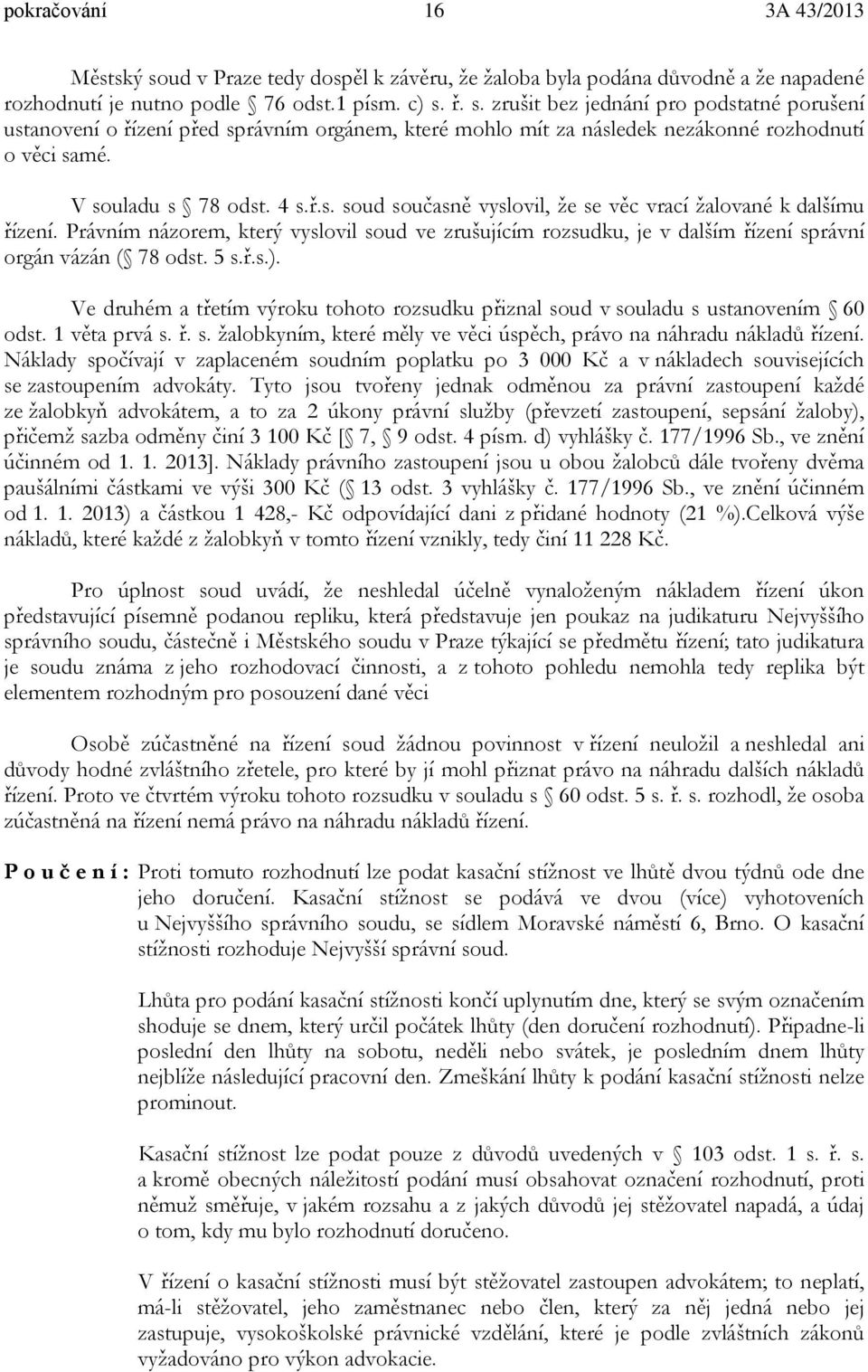 Právním názorem, který vyslovil soud ve zrušujícím rozsudku, je v dalším řízení správní orgán vázán ( 78 odst. 5 s.ř.s.).