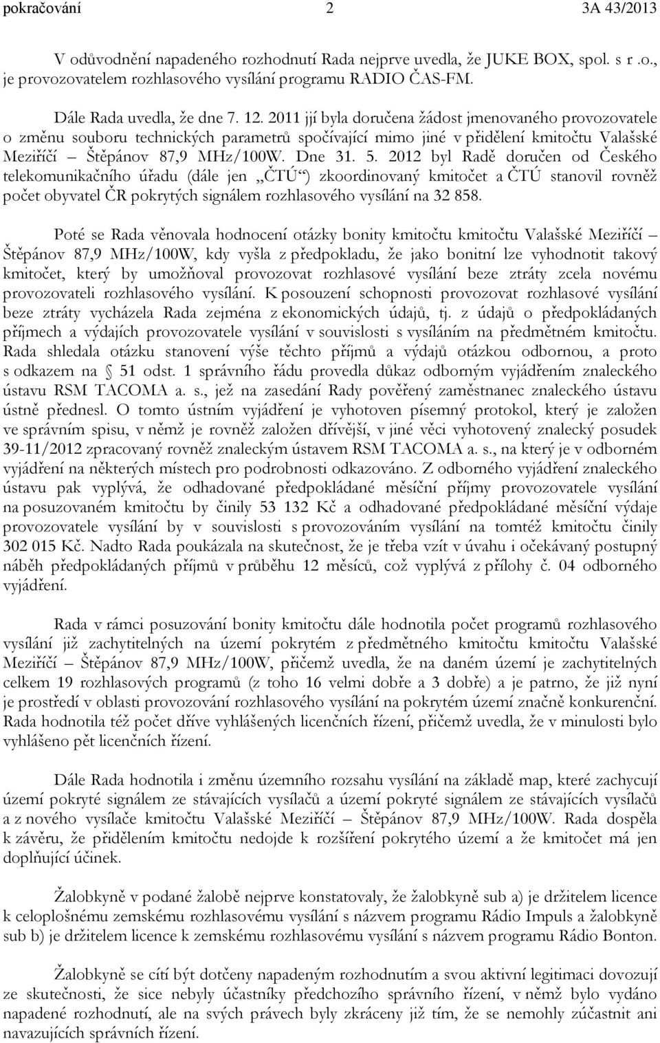 2012 byl Radě doručen od Českého telekomunikačního úřadu (dále jen ČTÚ ) zkoordinovaný kmitočet a ČTÚ stanovil rovněž počet obyvatel ČR pokrytých signálem rozhlasového vysílání na 32 858.