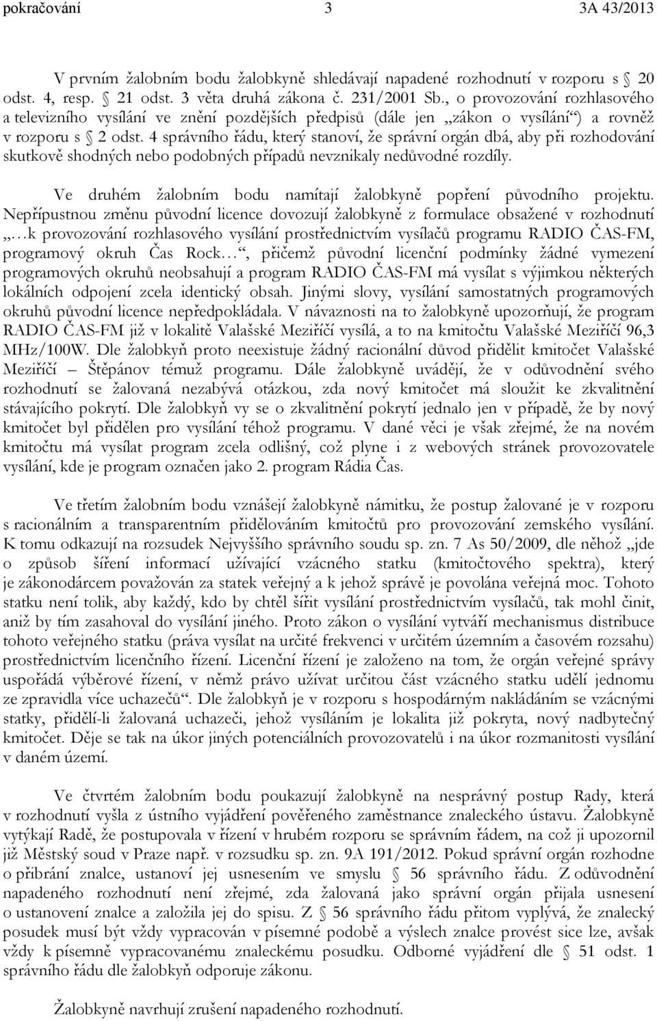 4 správního řádu, který stanoví, že správní orgán dbá, aby při rozhodování skutkově shodných nebo podobných případů nevznikaly nedůvodné rozdíly.