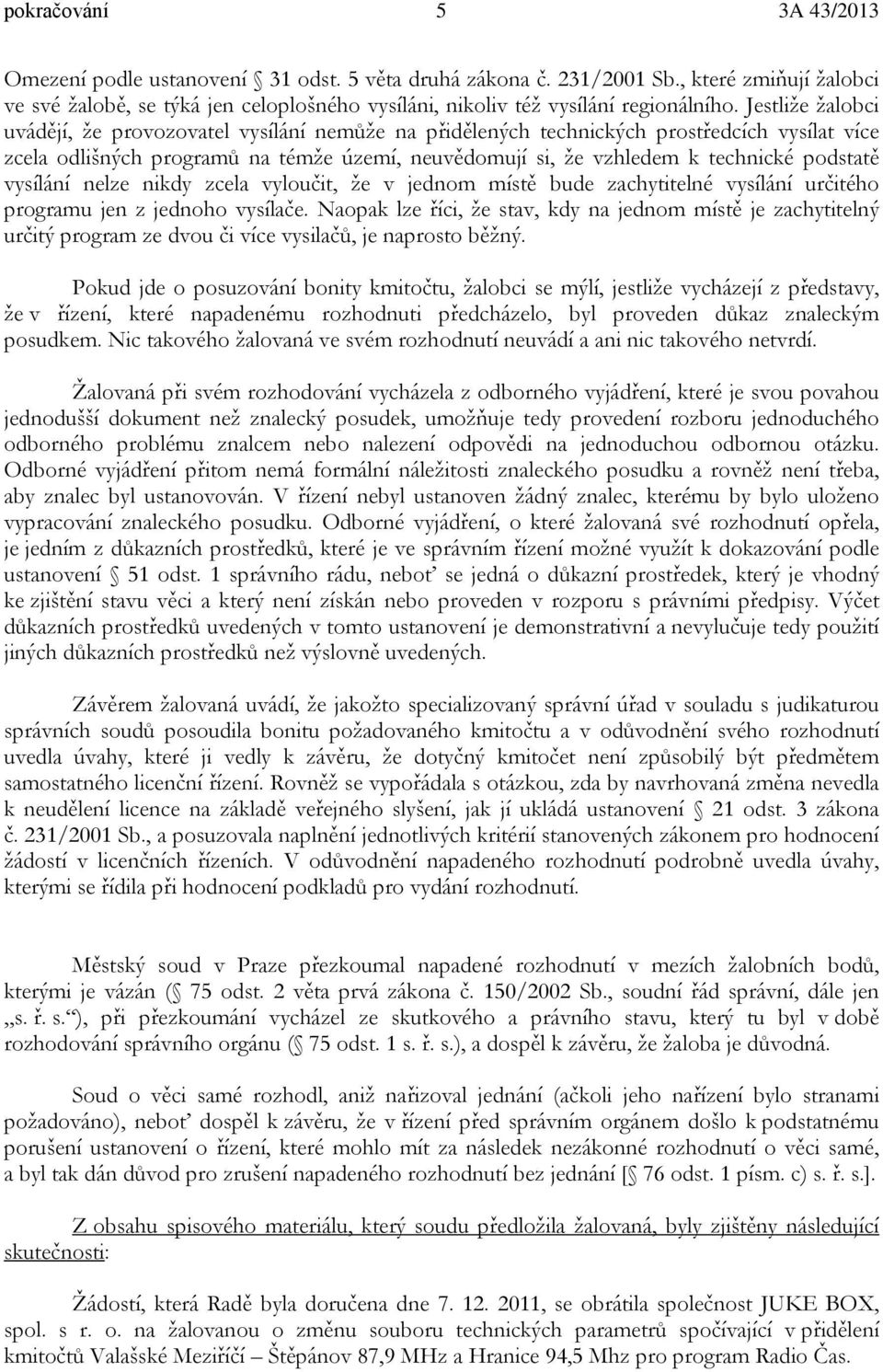podstatě vysílání nelze nikdy zcela vyloučit, že v jednom místě bude zachytitelné vysílání určitého programu jen z jednoho vysílače.