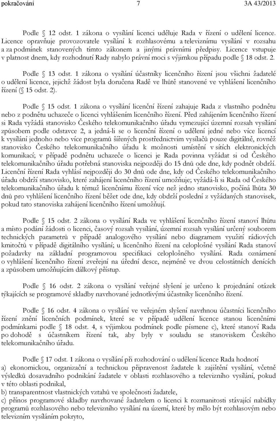 Licence vstupuje v platnost dnem, kdy rozhodnutí Rady nabylo právní moci s výjimkou případu podle 18 odst. 2. Podle 13 odst.