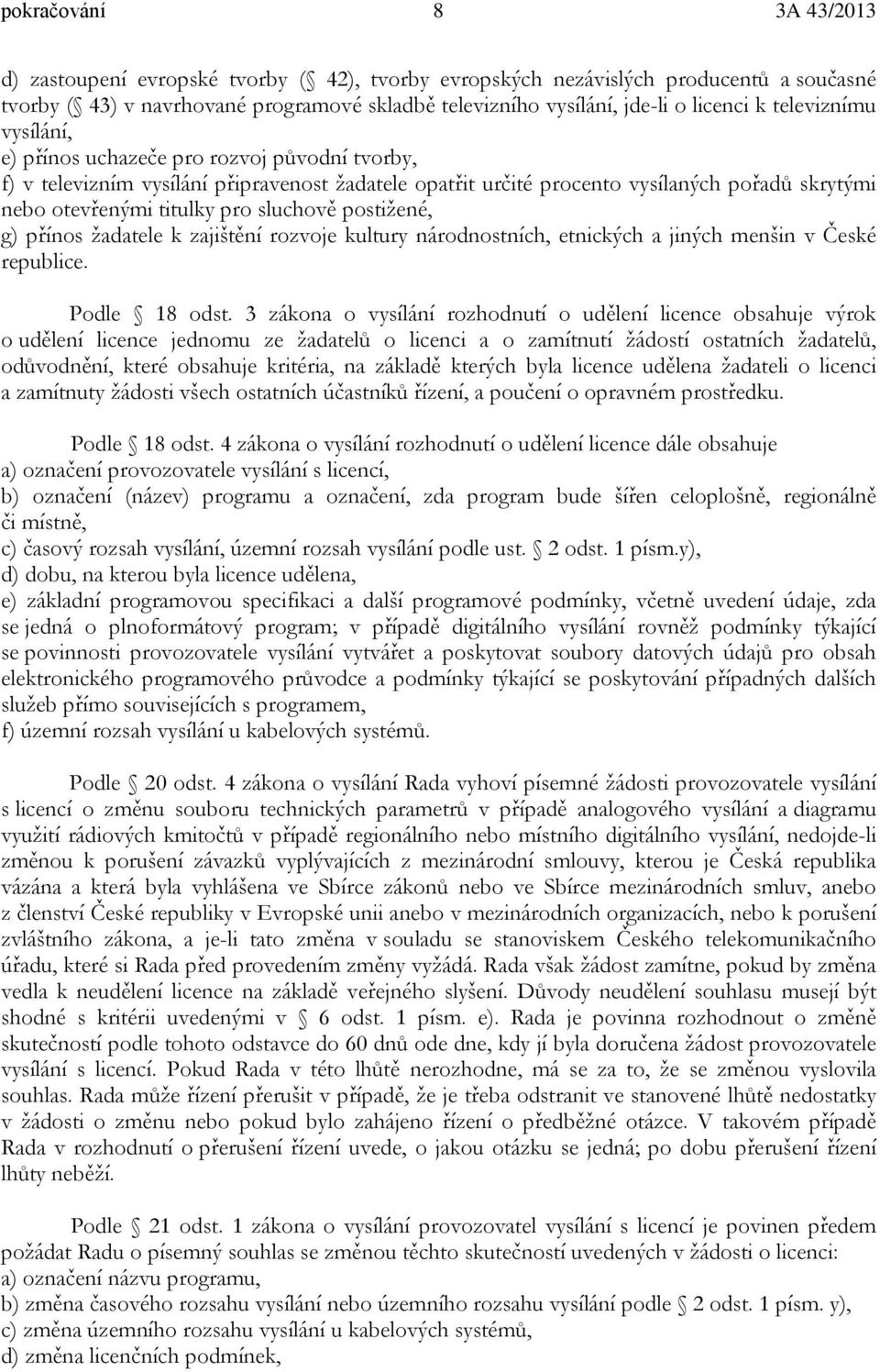 sluchově postižené, g) přínos žadatele k zajištění rozvoje kultury národnostních, etnických a jiných menšin v České republice. Podle 18 odst.