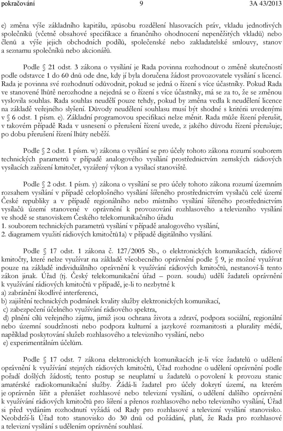 3 zákona o vysílání je Rada povinna rozhodnout o změně skutečností podle odstavce 1 do 60 dnů ode dne, kdy jí byla doručena žádost provozovatele vysílání s licencí.