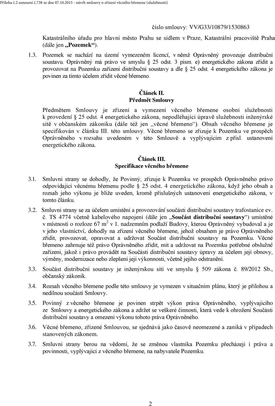 e) energetického zákona zřídit a provozovat na Pozemku zařízení distribuční soustavy a dle 25 odst. 4 energetického zákona je povinen za tímto účelem zřídit věcné břemeno. Článek II.