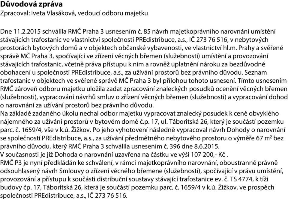 m. Prahy a svěřené správě MČ Praha 3, spočívající ve zřízení věcných břemen (služebnosti) umístění a provozování stávajících trafostanic, včetně práva přístupu k nim a rovněž uplatnění nároku za